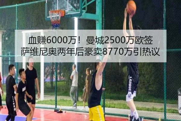 血赚6000万！曼城2500万欧签萨维尼奥两年后豪卖8770万引热议