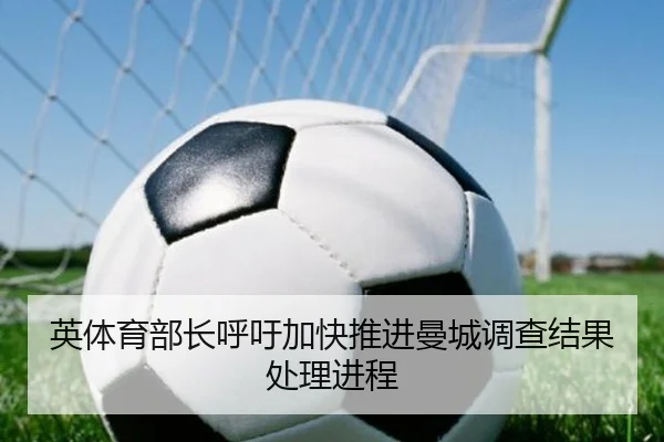 英体育部长呼吁加快推进曼城调查结果处理进程
